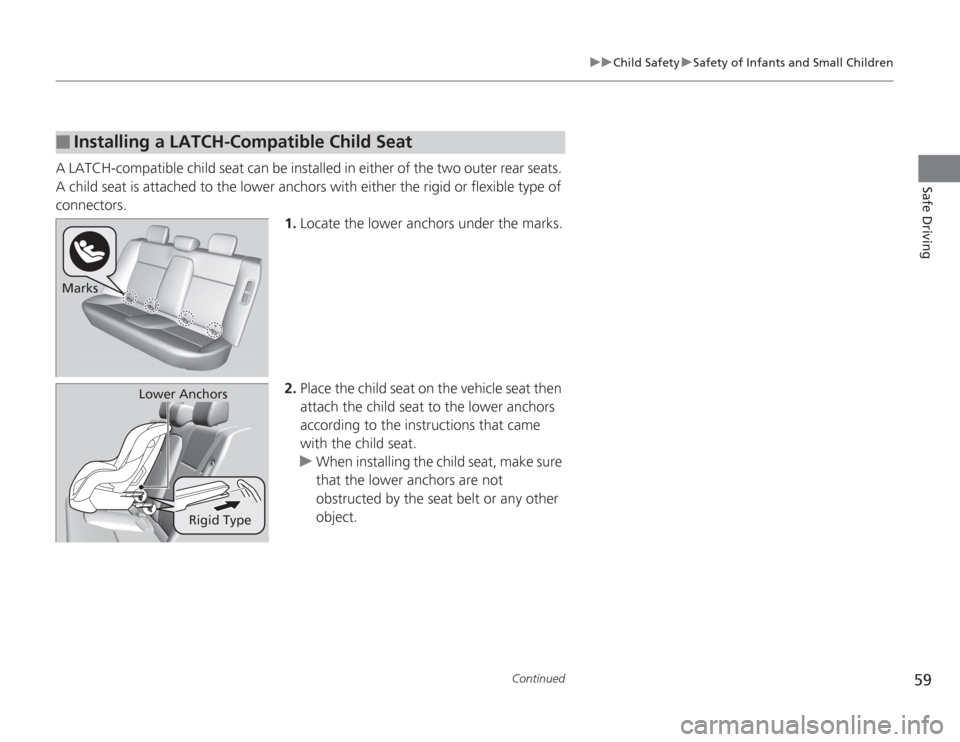 HONDA CIVIC HYBRID 2012 9.G Workshop Manual 59
uuChild Safety uSafety of Infants and Small Children
Continued
Safe Driving
A LATCH-compatible child seat can be installed in either of the two outer rear seats. 
A child seat is attached to the lo