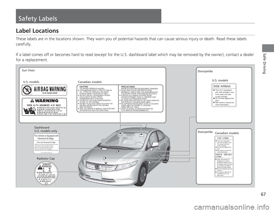HONDA CIVIC HYBRID 2012 9.G Repair Manual 67Safe Driving
Safety LabelsLabel LocationsThese labels are in the locations shown. They warn you of potential hazards that can cause serious injury or death. Read these labels 
carefully.
If a label 