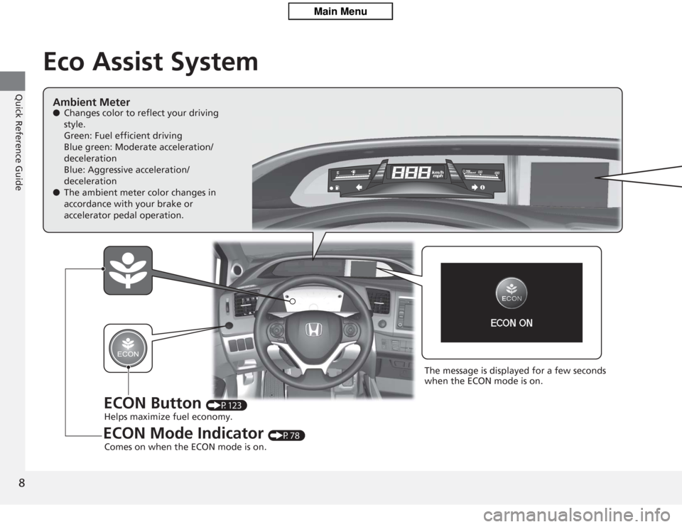 HONDA CIVIC HYBRID 2012 9.G Owners Manual 8Quick Reference Guide
Eco Assist System
Ambient Meter●Changes color to reflect your driving 
style.
Green: Fuel efficient driving
Blue green: Moderate acceleration/
deceleration
Blue: Aggressive ac