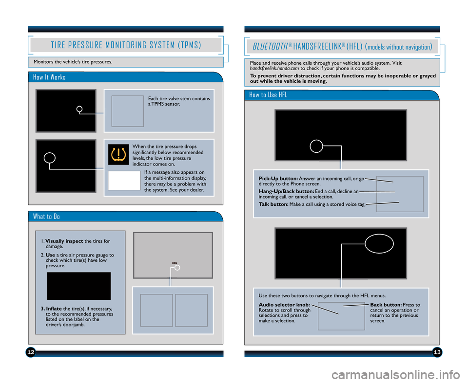 HONDA CIVIC HYBRID 2012 9.G Technology Reference Guide T I R E   P R E S S U R E   M O N I T O R I N G   S Y S T E M   ( T P M S )
Monitors the vehicle’s tire pressures.
What to Do
T I R E   P R E S S U R E   M O N I T O R I N G   S Y S T E M   ( T P M 