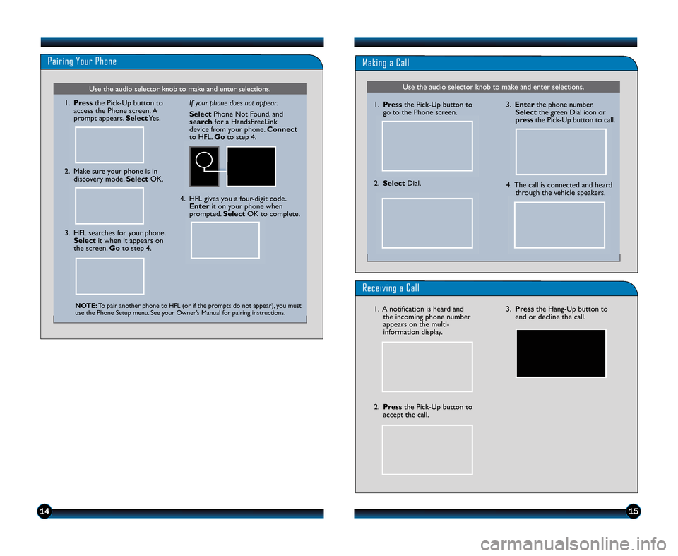 HONDA CIVIC HYBRID 2012 9.G Technology Reference Guide 1415
Pairing Your Phone
1.  Pressthe Pick�Up button to
access the Phone screen. A
prompt appears.  SelectYes.
2.  Make sure your phone is in discovery mode. Select OK.If your phone does not appear:
Se