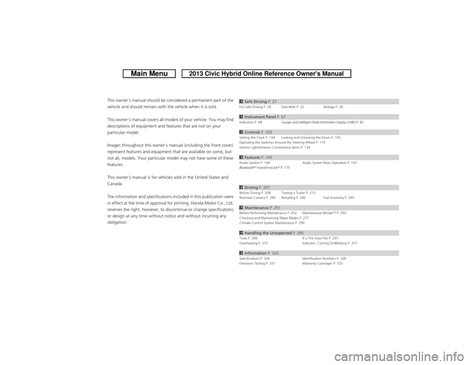 HONDA CIVIC HYBRID 2013 9.G Owners Manual ContentsThis owner’s manual should be considered a permanent part of the 
vehicle and should remain with the vehicle when it is sold.
This owner’s manual covers all models of your vehicle. You may