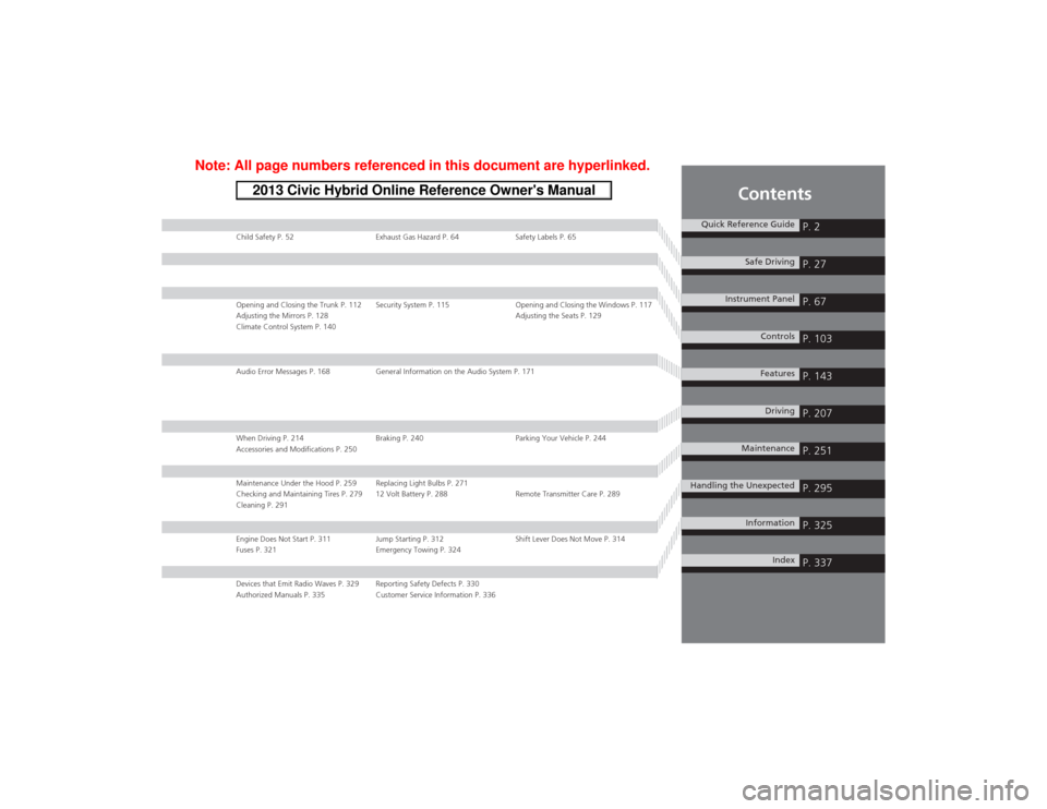 HONDA CIVIC HYBRID 2013 9.G Owners Manual Contents
Child Safety P. 52 Exhaust Gas Hazard P. 64 Safety Labels P. 65Opening and Closing the Trunk P. 112 Security System P. 115 Opening and Closing the Windows P. 117
Adjusting the Mirrors P. 128 