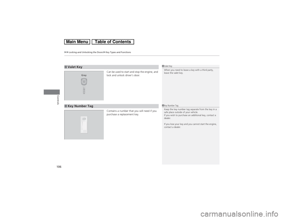 HONDA CIVIC HYBRID 2013 9.G Owners Manual uuLocking and Unlocking the DoorsuKey Types and Functions
106Controls
Can be used to start and stop the engine, and 
lock and unlock driver’s door.
Contains a number that you will need if you 
purch