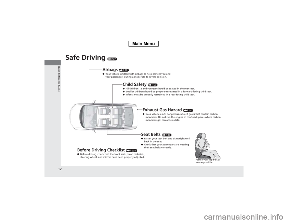 HONDA CIVIC HYBRID 2013 9.G User Guide 12Quick Reference Guide
Safe Driving
(P27)
Airbags
(P39)
●Your vehicle is fitted with airbags to help protect you and
your passengers during a moderate-to-severe collision.
Child Safety
(P52)
HONDA CIVIC HYBRID 2013 9.G User Guide 12Quick Reference Guide
Safe Driving
(P27)
Airbags
(P39)
●Your vehicle is fitted with airbags to help protect you and
your passengers during a moderate-to-severe collision.
Child Safety
(P52)