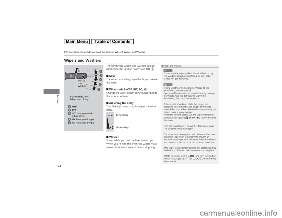 HONDA CIVIC HYBRID 2013 9.G Owners Manual 124
uuOperating the Switches Around the Steering WheeluWipers and Washers
Controls
Wipers and Washers
The windshield wipers and washers can be 
used when the ignition switch is in ON 
(w.
■MIST
The 