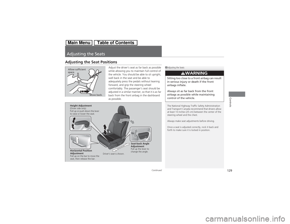 HONDA CIVIC HYBRID 2013 9.G Owners Manual 129
Continued
Controls
Adjusting the SeatsAdjusting the Seat Positions
Adjust the driver’s seat as far back as possible 
while allowing you to maintain full control of 
the vehicle. You should be ab