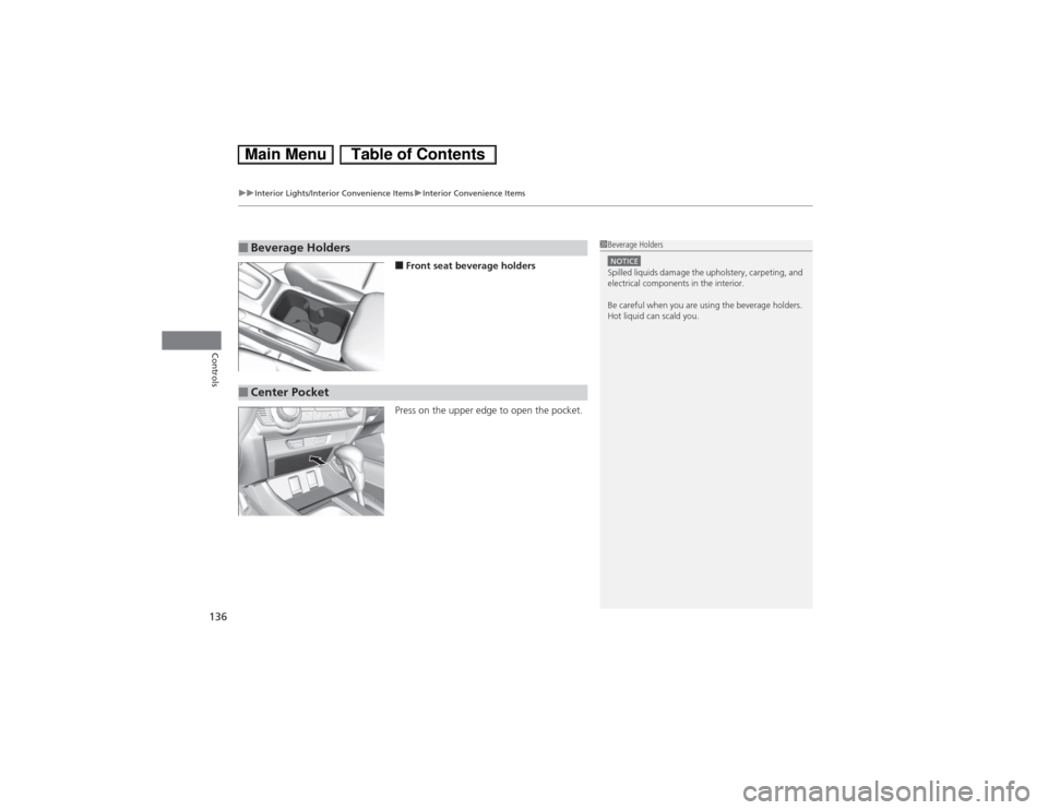 HONDA CIVIC HYBRID 2013 9.G Owners Manual uuInterior Lights/Interior Convenience ItemsuInterior Convenience Items
136Controls
■Front seat beverage holders
Press on the upper edge to open the pocket.
■Beverage Holders
1Beverage HoldersNOTI