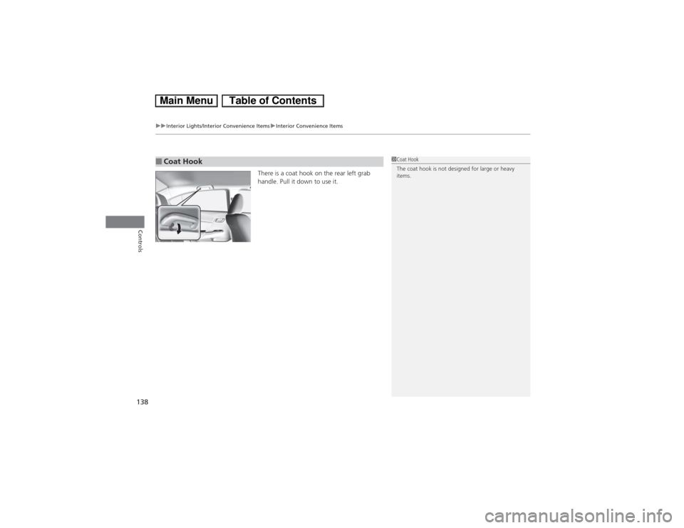 HONDA CIVIC HYBRID 2013 9.G Owners Manual uuInterior Lights/Interior Convenience ItemsuInterior Convenience Items
138Controls
There is a coat hook on the rear left grab 
handle. Pull it down to use it.
■Coat Hook
1Coat Hook
The coat hook is