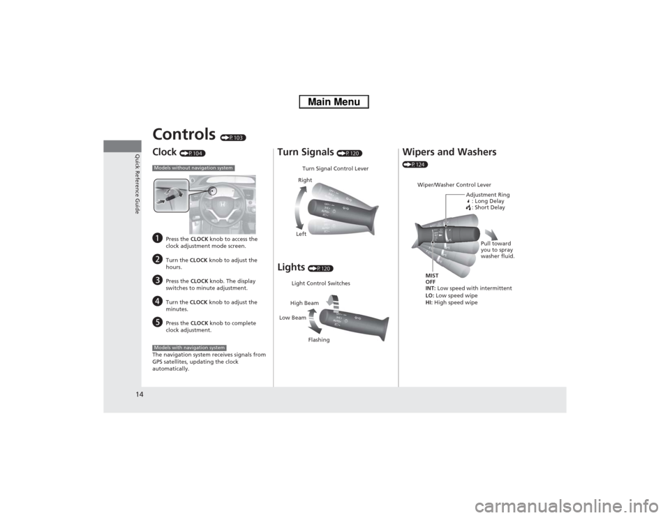HONDA CIVIC HYBRID 2013 9.G Owners Manual 14Quick Reference Guide
Controls 
(P103)
Clock 
(P104)
a
Press the CLOCK knob to access the 
clock adjustment mode screen.
b
Turn the CLOCK knob to adjust the 
hours.
c
Press the CLOCK knob. The displ