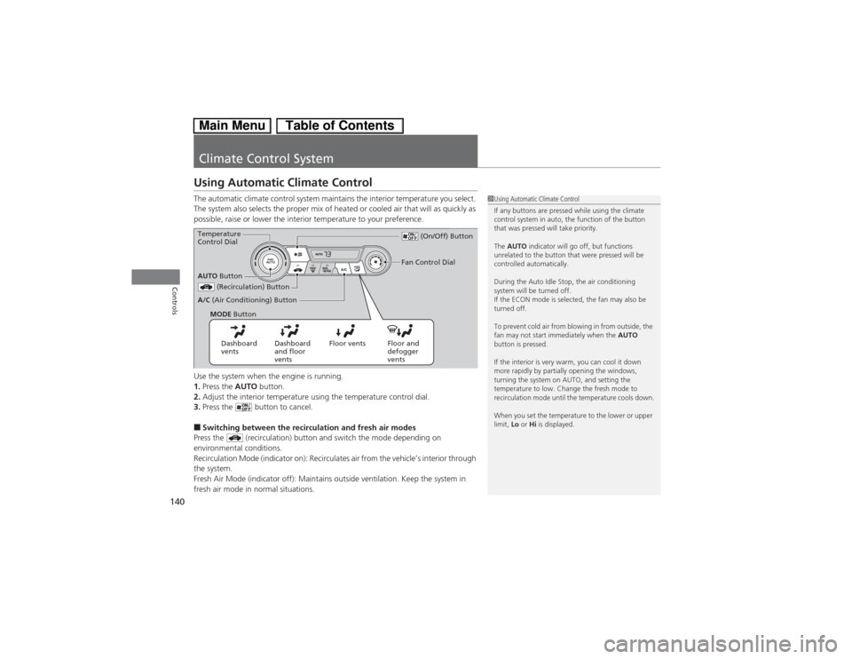 HONDA CIVIC HYBRID 2013 9.G Owners Manual 140Controls
Climate Control SystemUsing Automatic Climate ControlThe automatic climate control system maintains the interior temperature you select. 
The system also selects the proper mix of heated o
