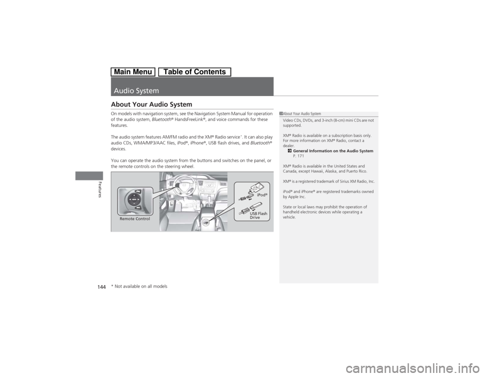 HONDA CIVIC HYBRID 2013 9.G Owners Manual 144Features
Audio SystemAbout Your Audio SystemOn models with navigation system, see the Navigation System Manual for operation 
of the audio system, Bluetooth® HandsFreeLink®, and voice commands fo