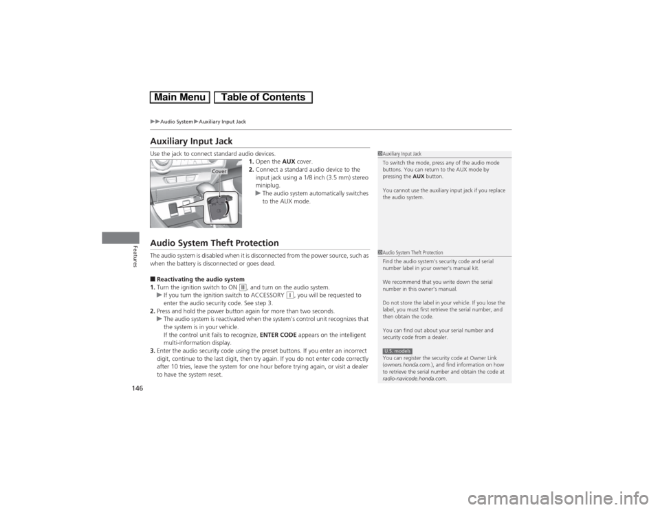 HONDA CIVIC HYBRID 2013 9.G Owners Manual 146
uuAudio SystemuAuxiliary Input Jack
Features
Auxiliary Input JackUse the jack to connect standard audio devices.
1.Open the AUX cover.
2.Connect a standard audio device to the 
input jack using a 