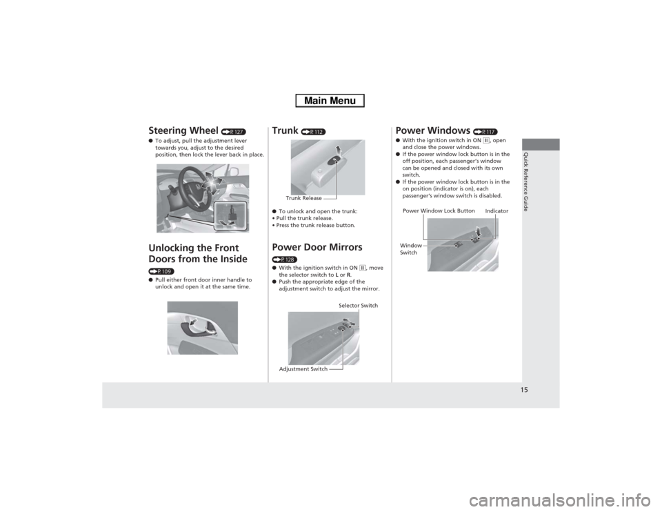 HONDA CIVIC HYBRID 2013 9.G User Guide 15Quick Reference Guide
Steering Wheel 
(P127)
●To adjust, pull the adjustment lever 
towards you, adjust to the desired 
position, then lock the lever back in place.
Unlocking the Front 
Doors from