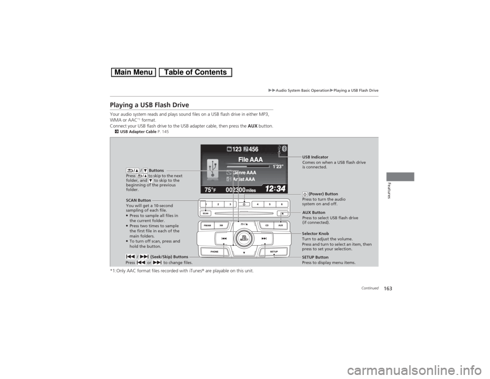 HONDA CIVIC HYBRID 2013 9.G Owners Manual 163
uuAudio System Basic OperationuPlaying a USB Flash Drive
Continued
Features
Playing a USB Flash DriveYour audio system reads and plays sound files on a USB flash drive in either MP3,
WMA or AAC
* HONDA CIVIC HYBRID 2013 9.G Owners Manual 163
uuAudio System Basic OperationuPlaying a USB Flash Drive
Continued
Features
Playing a USB Flash DriveYour audio system reads and plays sound files on a USB flash drive in either MP3,
WMA or AAC
*
