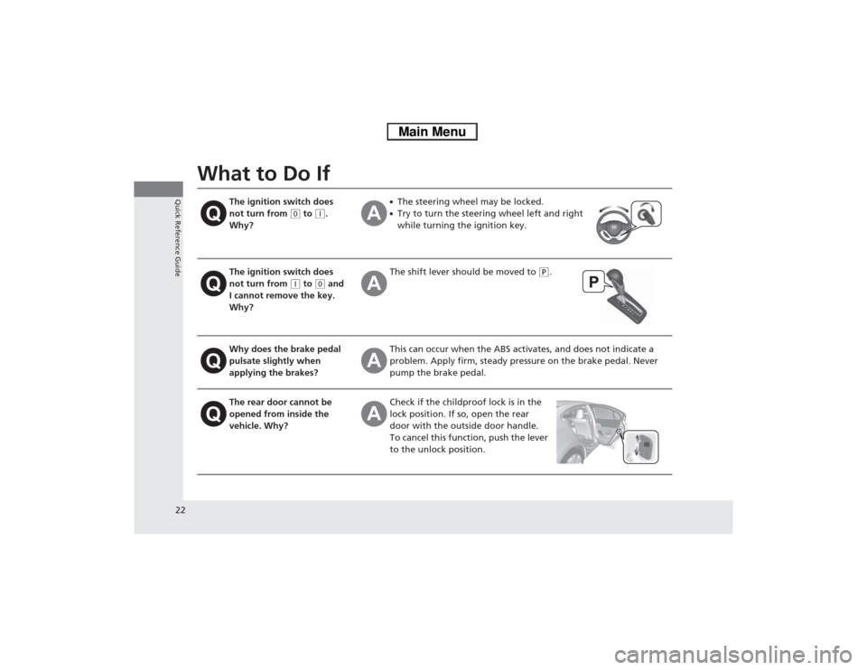 HONDA CIVIC HYBRID 2013 9.G Owners Manual 22Quick Reference Guide
What to Do If
The ignition switch does 
not turn from 
(0 to 
(q. 
Why?
●The steering wheel may be locked.●Try to turn the steering wheel left and right 
while turning the 