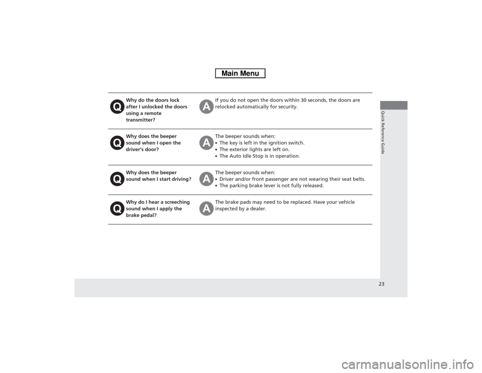 HONDA CIVIC HYBRID 2013 9.G Owners Manual 23Quick Reference Guide
Why do the doors lock 
after I unlocked the doors 
using a remote 
transmitter?
If you do not open the doors within 30 seconds, the doors are 
relocked automatically for securi