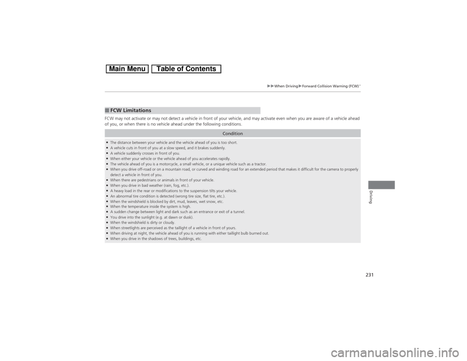 HONDA CIVIC HYBRID 2013 9.G Owners Manual 231
uuWhen DrivinguForward Collision Warning (FCW)
*
Driving
FCW may not activate or may not detect a vehicle in front of your vehicle, and may activate even when you are aware of a vehicle ahead
of HONDA CIVIC HYBRID 2013 9.G Owners Manual 231
uuWhen DrivinguForward Collision Warning (FCW)
*
Driving
FCW may not activate or may not detect a vehicle in front of your vehicle, and may activate even when you are aware of a vehicle ahead
of