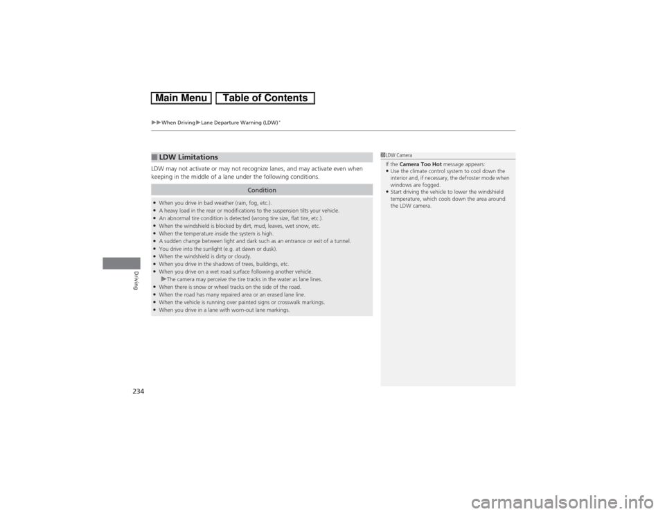 HONDA CIVIC HYBRID 2013 9.G Owners Manual uuWhen DrivinguLane Departure Warning (LDW)
*
234Driving
LDW may not activate or may not recognize lanes, and may activate even when 
keeping in the middle of a lane under the following conditions.■