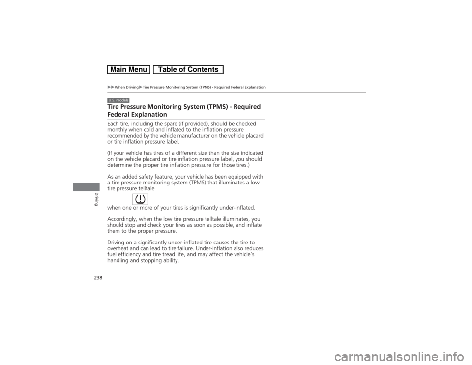 HONDA CIVIC HYBRID 2013 9.G User Guide 238
uuWhen DrivinguTire Pressure Monitoring System (TPMS) - Required Federal Explanation
Driving
Tire Pressure Monitoring System (TPMS) - Required Federal ExplanationEach tire, including the spare (if