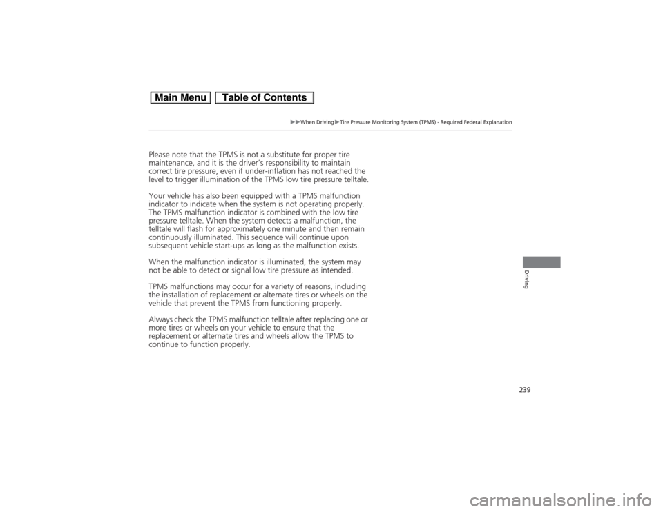 HONDA CIVIC HYBRID 2013 9.G User Guide 239
uuWhen DrivinguTire Pressure Monitoring System (TPMS) - Required Federal Explanation
Driving
Please note that the TPMS is not a substitute for proper tire 
maintenance, and it is the driver’s re