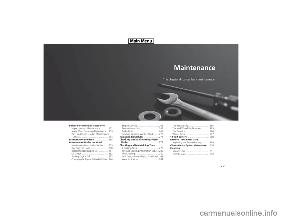 HONDA CIVIC HYBRID 2013 9.G Owners Manual 251
Maintenance
This chapter discusses basic maintenance.
Before Performing Maintenance
Inspection and Maintenance ............ 252Safety When Performing Maintenance .... 253Parts and Fluids Used in M HONDA CIVIC HYBRID 2013 9.G Owners Manual 251
Maintenance
This chapter discusses basic maintenance.
Before Performing Maintenance
Inspection and Maintenance ............ 252Safety When Performing Maintenance .... 253Parts and Fluids Used in M