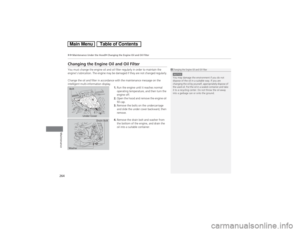 HONDA CIVIC HYBRID 2013 9.G Owners Manual 264
uuMaintenance Under the HooduChanging the Engine Oil and Oil Filter
Maintenance
Changing the Engine Oil and Oil FilterYou must change the engine oil and oil filter regularly in order to maintain t