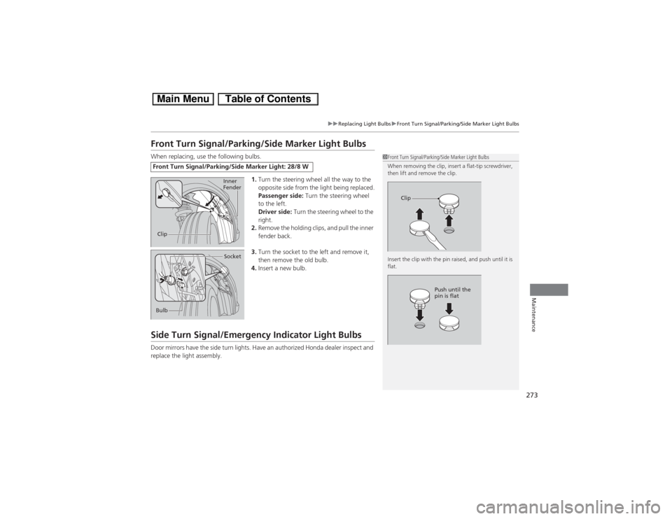 HONDA CIVIC HYBRID 2013 9.G Owners Manual 273
uuReplacing Light BulbsuFront Turn Signal/Parking/Side Marker Light Bulbs
Maintenance
Front Turn Signal/Parking/Side Marker Light BulbsWhen replacing, use the following bulbs.
1.Turn the steering 