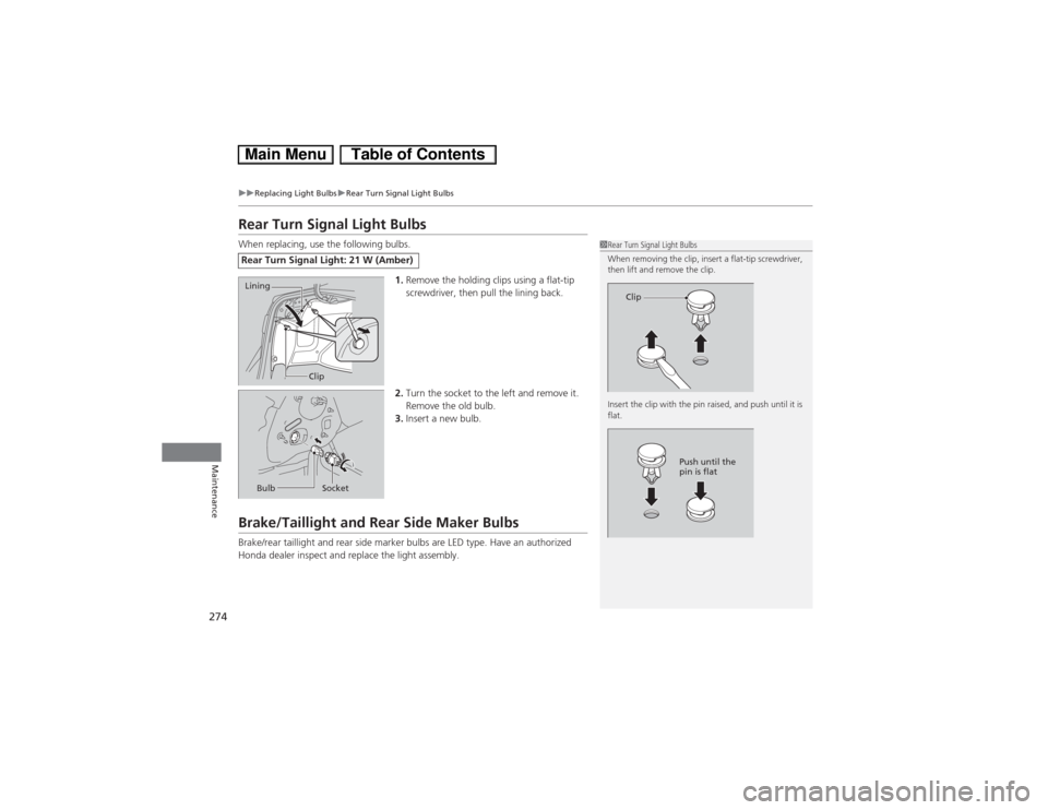 HONDA CIVIC HYBRID 2013 9.G Owners Manual 274
uuReplacing Light BulbsuRear Turn Signal Light Bulbs
Maintenance
Rear Turn Signal Light BulbsWhen replacing, use the following bulbs.
1.Remove the holding clips using a flat-tip 
screwdriver, then