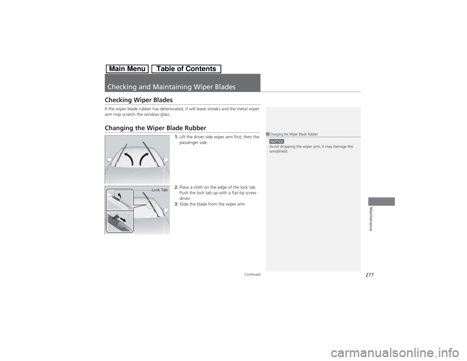 HONDA CIVIC HYBRID 2013 9.G Owners Manual 277
Continued
Maintenance
Checking and Maintaining Wiper BladesChecking Wiper BladesIf the wiper blade rubber has deteriorated, it will leave streaks and the metal wiper 
arm may scratch the window gl