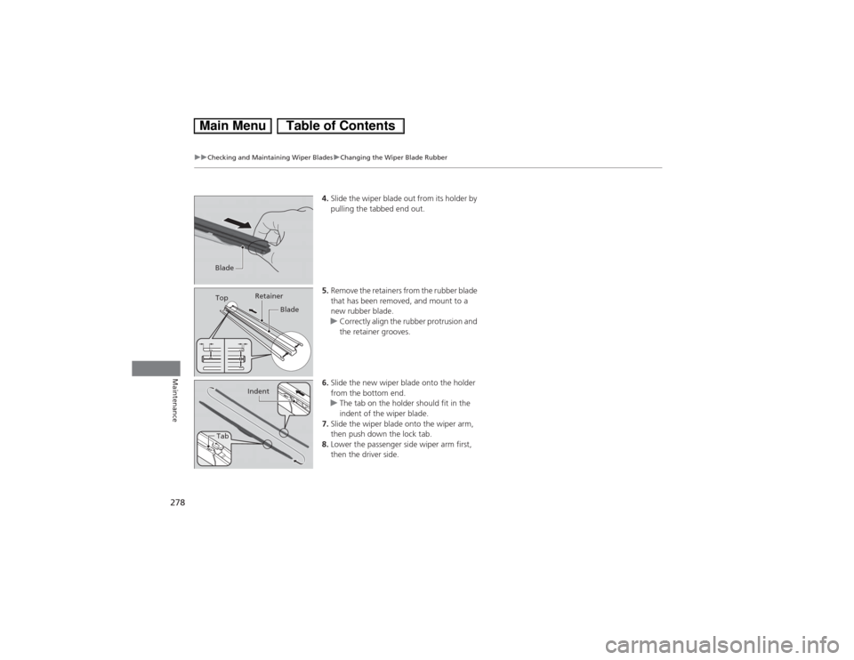 HONDA CIVIC HYBRID 2013 9.G Owners Manual 278
uuChecking and Maintaining Wiper BladesuChanging the Wiper Blade Rubber
Maintenance
4.Slide the wiper blade out from its holder by 
pulling the tabbed end out.
5.Remove the retainers from the rubb