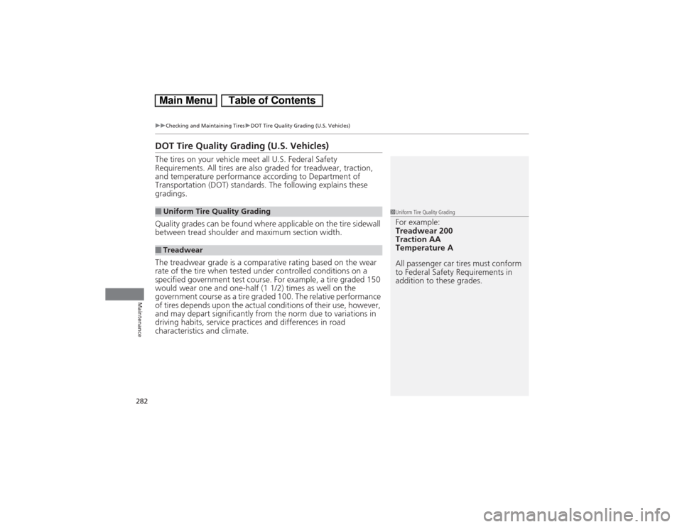 HONDA CIVIC HYBRID 2013 9.G Owners Manual 282
uuChecking and Maintaining TiresuDOT Tire Quality Grading (U.S. Vehicles)
Maintenance
DOT Tire Quality Grading (U.S. Vehicles)The tires on your vehicle meet all U.S. Federal Safety 
Requirements. 