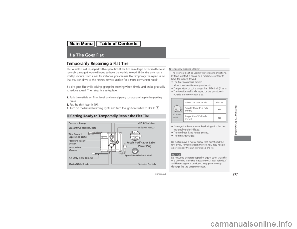 HONDA CIVIC HYBRID 2013 9.G Owners Manual 297
Continued
Handling the Unexpected
If a Tire Goes FlatTemporarily Repairing a Flat TireThis vehicle is not equipped with a spare tire. If the tire has a large cut or is otherwise 
severely damaged,