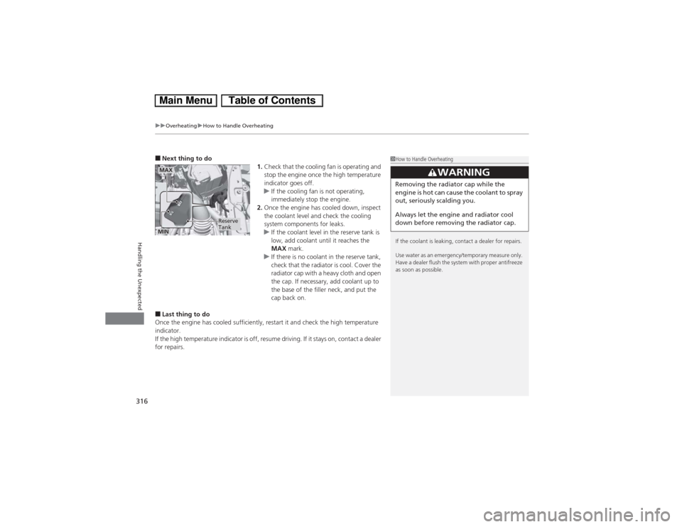 HONDA CIVIC HYBRID 2013 9.G Owners Manual uuOverheatinguHow to Handle Overheating
316Handling the Unexpected
■Next thing to do
1.Check that the cooling fan is operating and 
stop the engine once the high temperature 
indicator goes off.
uIf