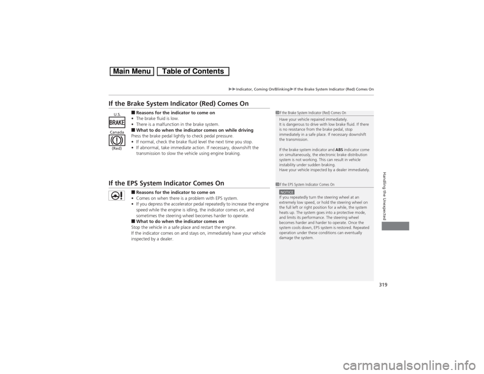 HONDA CIVIC HYBRID 2013 9.G Owners Manual 319
uuIndicator, Coming On/BlinkinguIf the Brake System Indicator (Red) Comes On
Handling the Unexpected
If the Brake System Indicator (Red) Comes On
■Reasons for the indicator to come on
•The bra