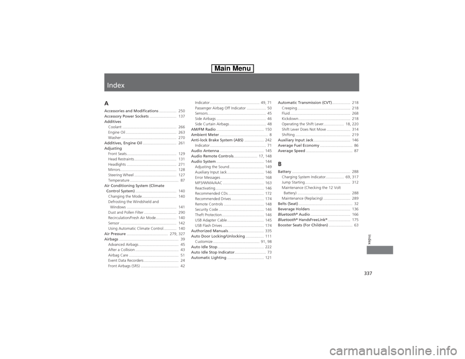 HONDA CIVIC HYBRID 2013 9.G Owners Manual Index
337Index
Index
AAccessories and Modifications................  250
Accessory Power Sockets.........................  137
Additives
Coolant ..................................................  266