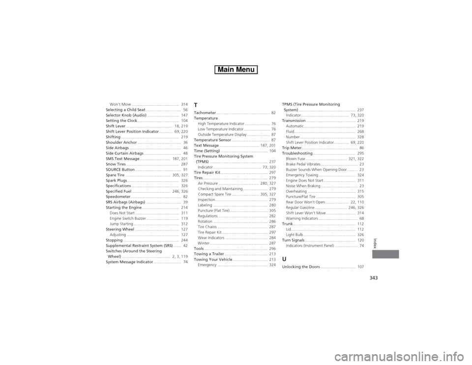 HONDA CIVIC HYBRID 2013 9.G User Guide 343Index
Won’t Move ...........................................  314
Selecting a Child Seat................................  56
Selector Knob (Audio).............................  147
Setting the Cl