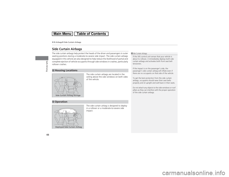 HONDA CIVIC HYBRID 2013 9.G Service Manual 48
uuAirbagsuSide Curtain Airbags
Safe Driving
Side Curtain AirbagsThe side curtain airbags help protect the heads of the driver and passengers in outer 
seating positions during a moderate-to-severe 
