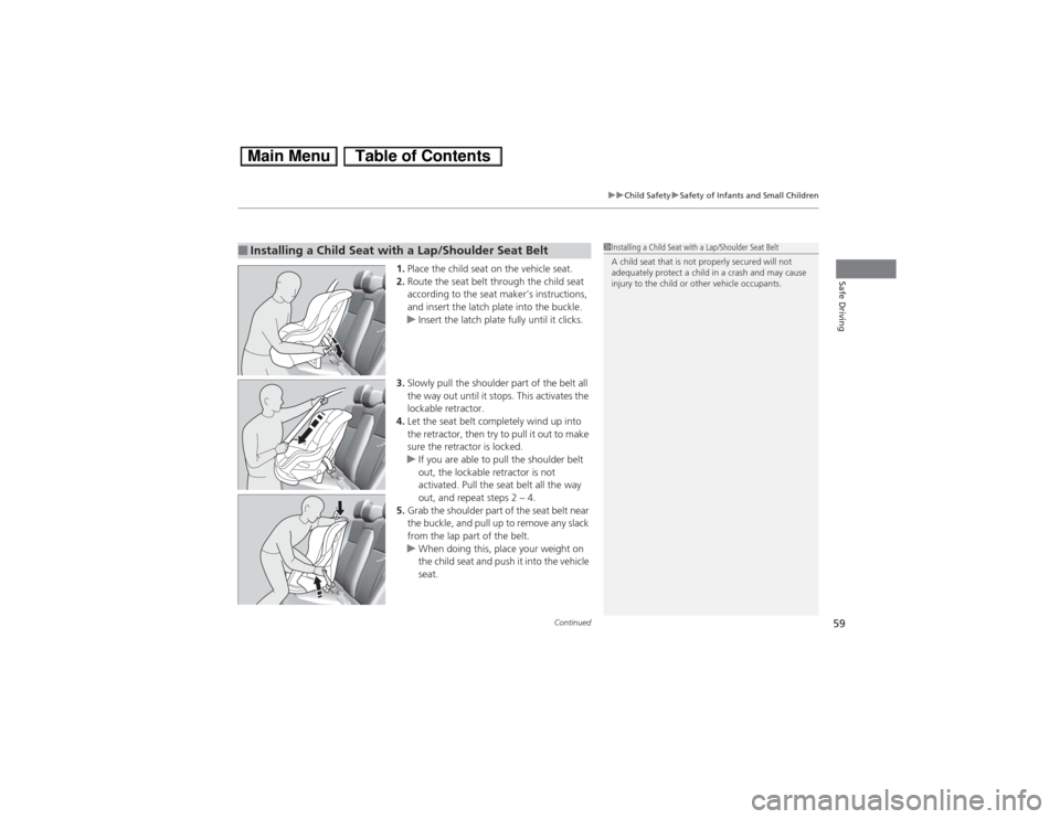 HONDA CIVIC HYBRID 2013 9.G Workshop Manual Continued
59
uuChild SafetyuSafety of Infants and Small Children
Safe Driving
1.Place the child seat on the vehicle seat.
2.Route the seat belt through the child seat 
according to the seat maker’s 