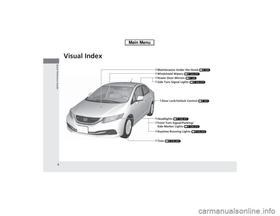 HONDA CIVIC HYBRID 2013 9.G Owners Manual Visual Index
6Quick Reference Guide
❙Maintenance Under the Hood
(P 259)
❙Windshield Wipers
(P 124, 277)
❙Door Lock/Unlock Control
(P 107)
❙Headlights
(P 120, 271)
❙Daytime Running Lights HONDA CIVIC HYBRID 2013 9.G Owners Manual Visual Index
6Quick Reference Guide
❙Maintenance Under the Hood
(P 259)
❙Windshield Wipers
(P 124, 277)
❙Door Lock/Unlock Control
(P 107)
❙Headlights
(P 120, 271)
❙Daytime Running Lights