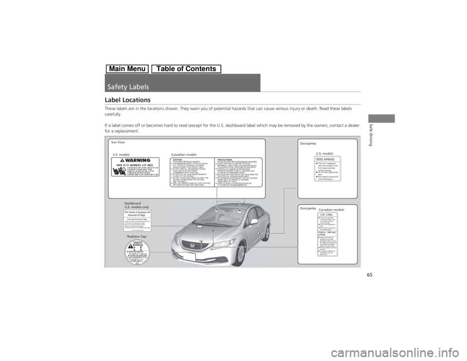 HONDA CIVIC HYBRID 2013 9.G Repair Manual 65Safe Driving
Safety LabelsLabel LocationsThese labels are in the locations shown. They warn you of potential hazards that can cause serious injury or death. Read these labels 
carefully.
If a label 