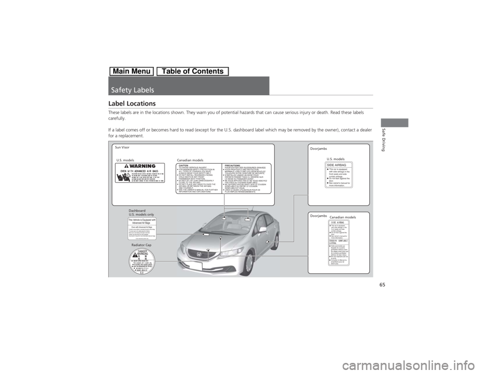 HONDA CIVIC HYBRID 2013 9.G Owners Manual 65Safe Driving
Safety LabelsLabel LocationsThese labels are in the locations shown. They warn you of potential hazards that can cause serious injury or death. Read these labels 
carefully.
If a label 