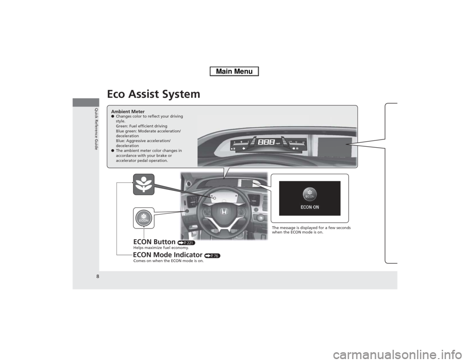 HONDA CIVIC HYBRID 2013 9.G Owners Manual 8Quick Reference Guide
Eco Assist SystemAmbient Meter●Changes color to reflect your driving 
style.
Green: Fuel efficient driving
Blue green: Moderate acceleration/
deceleration
Blue: Aggressive acc