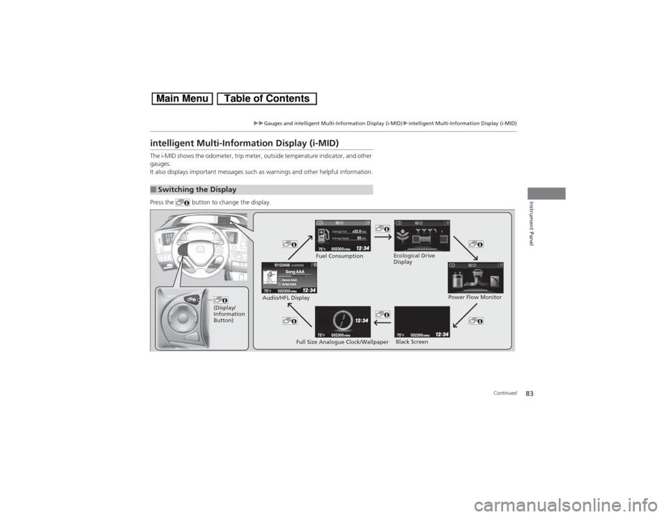 HONDA CIVIC HYBRID 2013 9.G Owners Manual 83
uuGauges and intelligent Multi-Information Display (i-MID)uintelligent Multi-Information Display (i-MID)
Continued
Instrument Panel
intelligent Multi-Information Display (i-MID)The i-MID shows the 