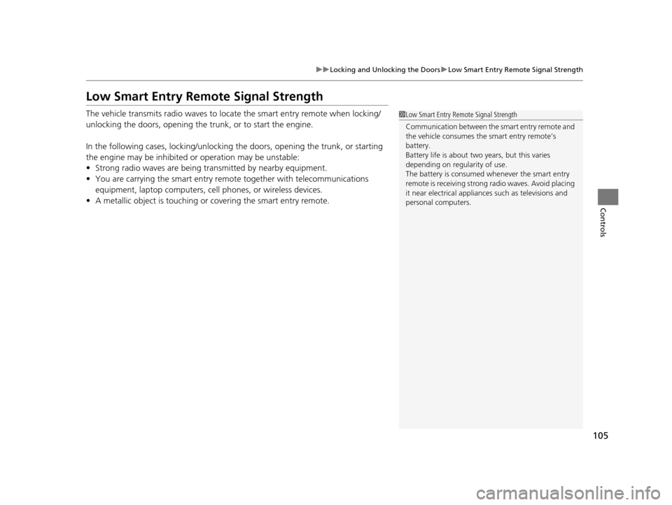 HONDA CIVIC HYBRID 2014 9.G Owners Manual 105
uuLocking and Unlocking the Doors uLow Smart Entry Remote Signal Strength
Controls
Low Smart Entry Remote Signal Strength
The vehicle transmits radio waves to loca te the smart entry remote when l