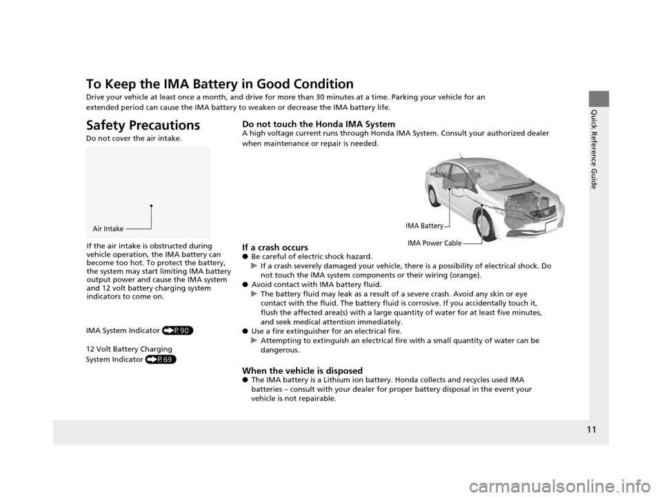 HONDA CIVIC HYBRID 2014 9.G User Guide 11
Quick Reference Guide
To Keep the IMA Battery in Good Condition
Drive your vehicle at least once a month, and drive for more than 30 minutes at a time. Parking your vehicle for an 
extended period 