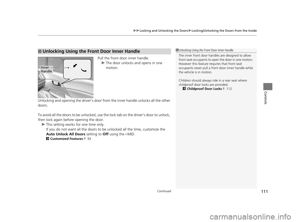 HONDA CIVIC HYBRID 2014 9.G Owners Manual Continued111
uuLocking and Unlocking the Doors uLocking/Unlocking the Doors from the Inside
Controls
Pull the front door inner handle.
u The door unlocks and opens in one 
motion.
Unlocking and openin