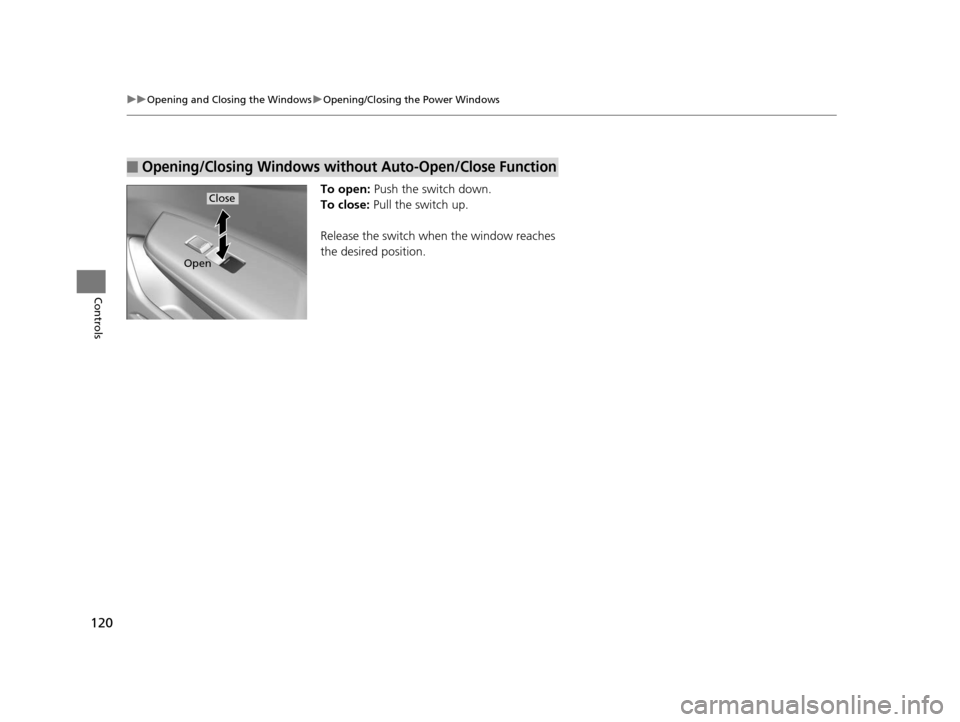 HONDA CIVIC HYBRID 2014 9.G Owners Manual 120
uuOpening and Closing the Windows uOpening/Closing th e Power Windows
Controls
To open: Push the switch down.
To close:  Pull the switch up.
Release the switch wh en the window reaches 
the desire