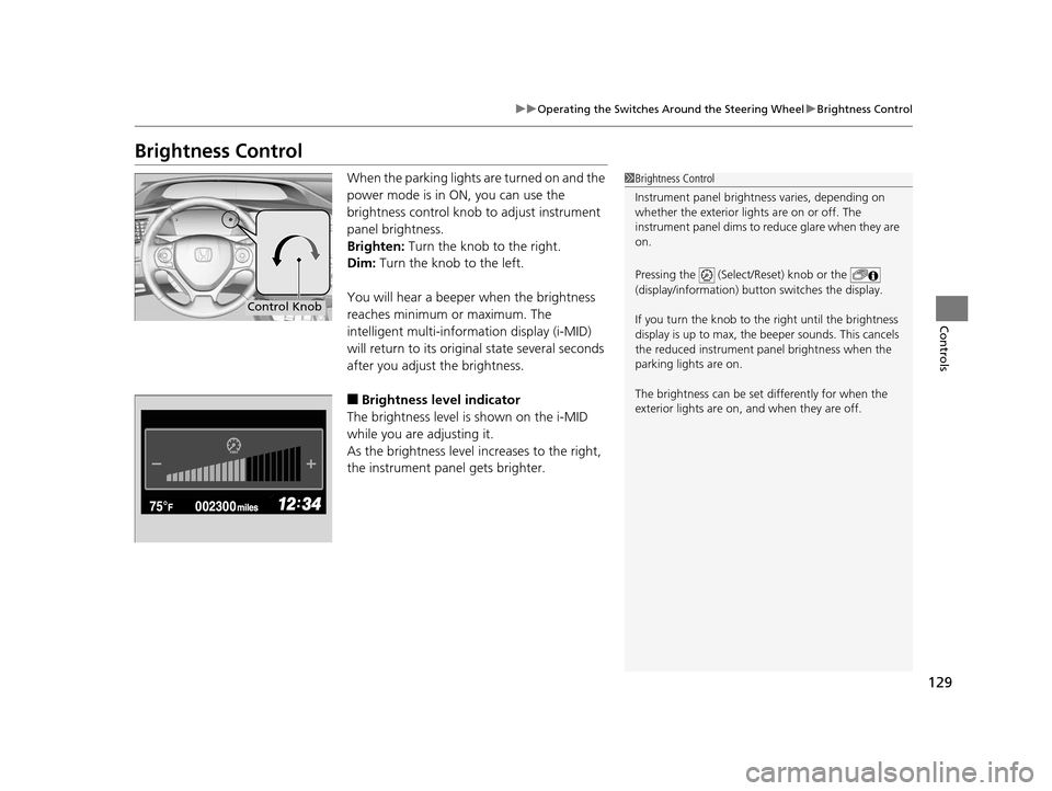 HONDA CIVIC HYBRID 2014 9.G Owners Manual 129
uuOperating the Switches Around the Steering Wheel uBrightness Control
Controls
Brightness Control
When the parking lights  are turned on and the 
power mode is in ON, you can use the 
brightness 
