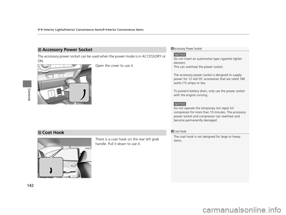 HONDA CIVIC HYBRID 2014 9.G Owners Manual uuInterior Lights/Interior Convenience Items uInterior Convenience Items
142
Controls
The accessory power socket can be used  when the power mode is in ACCESSORY or 
ON. Open the cover to use it.
Ther